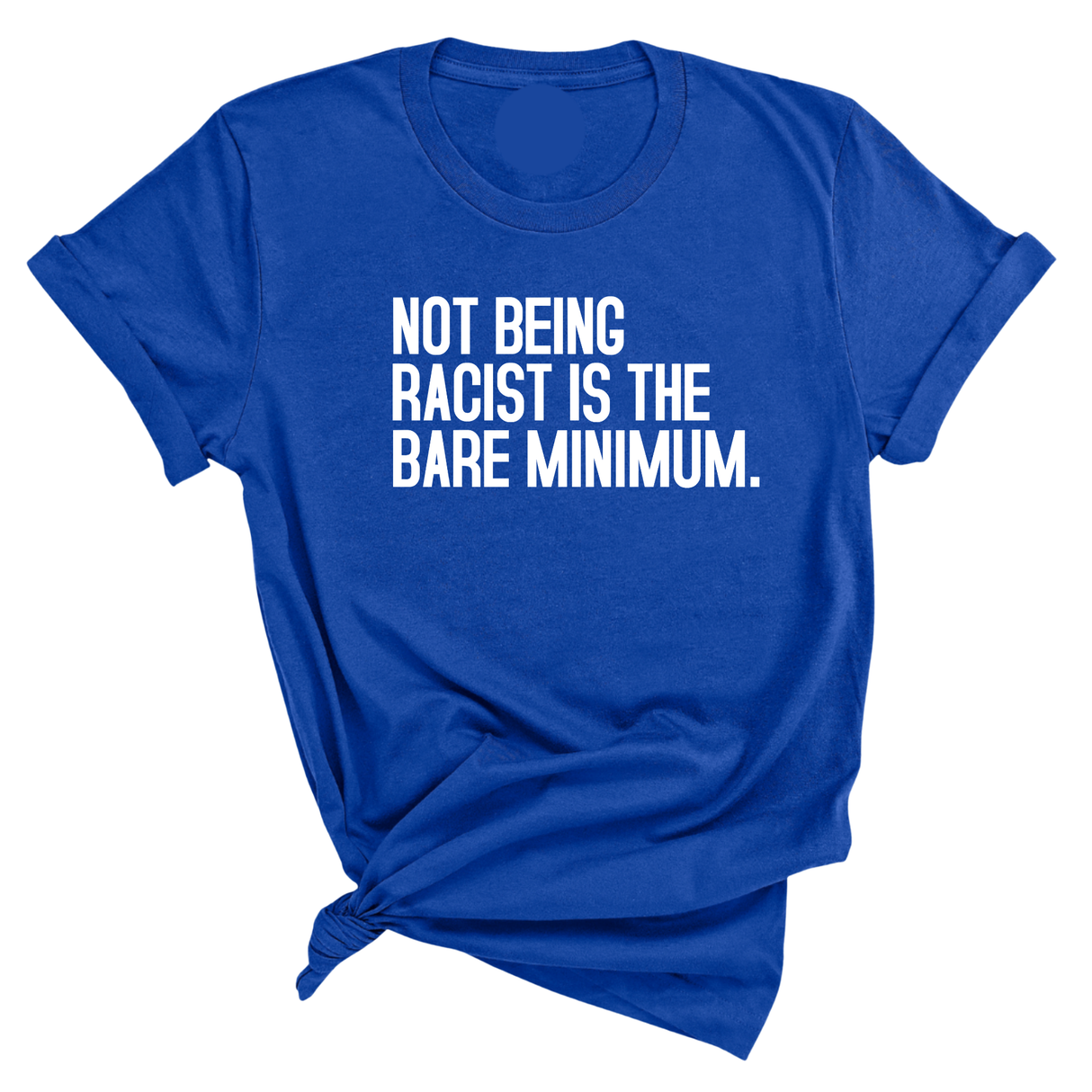 Not Being Racist Is the Bare Minimum Unisex Tee-T-Shirt-The Original God Ain't Petty But I Am