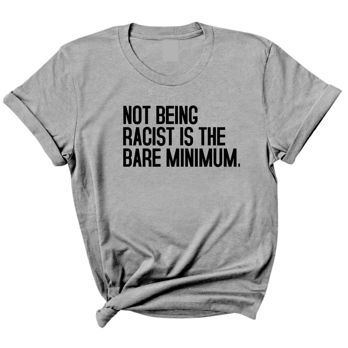Not Being Racist Is the Bare Minimum Unisex Tee-T-Shirt-The Original God Ain't Petty But I Am