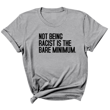 Not Being Racist Is the Bare Minimum Unisex Tee-T-Shirt-The Original God Ain't Petty But I Am