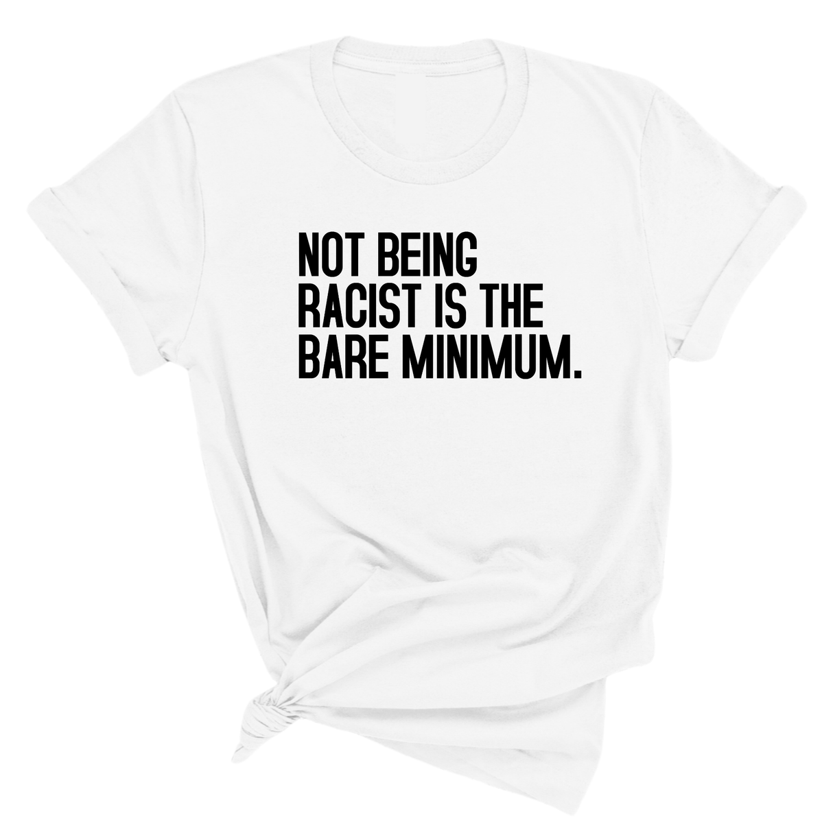 Not Being Racist Is the Bare Minimum Unisex Tee-T-Shirt-The Original God Ain't Petty But I Am