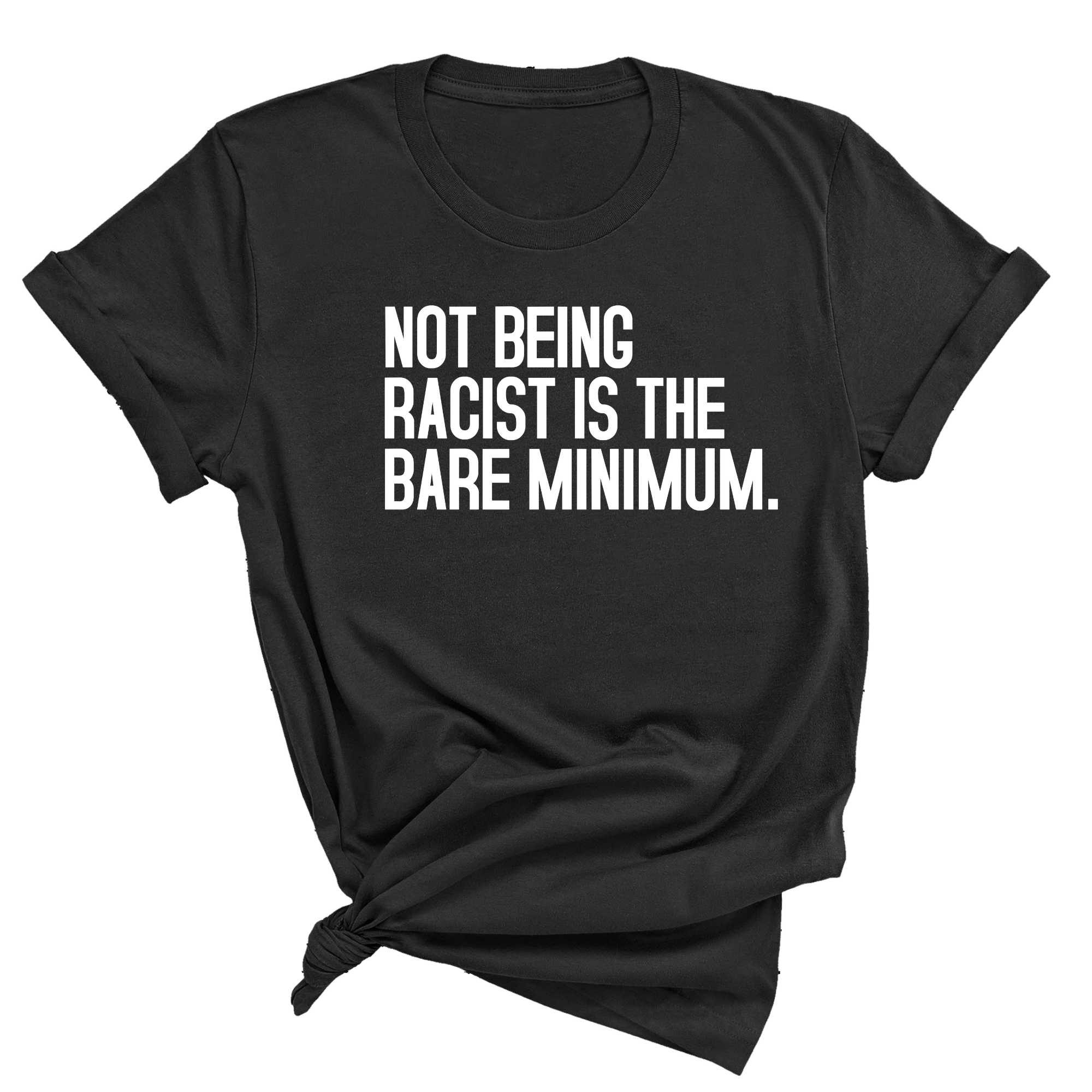 Not Being Racist Is the Bare Minimum Unisex Tee-T-Shirt-The Original God Ain't Petty But I Am