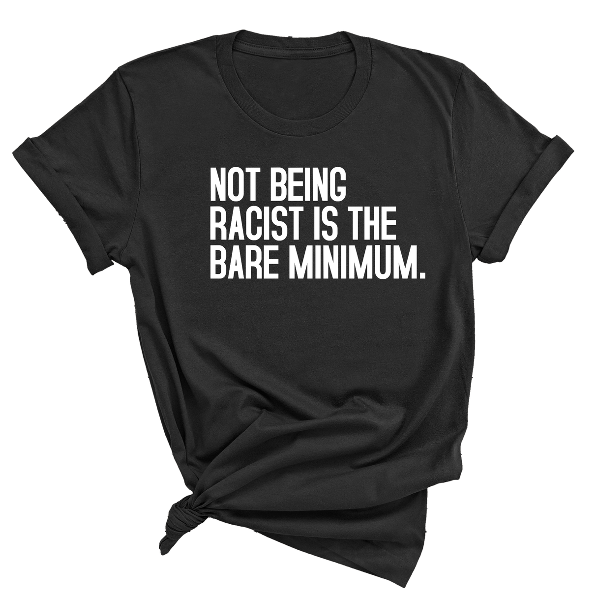 Not Being Racist Is the Bare Minimum Unisex Tee-T-Shirt-The Original God Ain't Petty But I Am