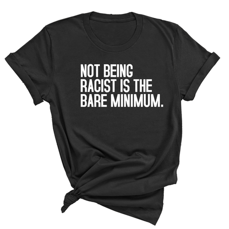 Not Being Racist Is the Bare Minimum Unisex Tee-T-Shirt-The Original God Ain't Petty But I Am
