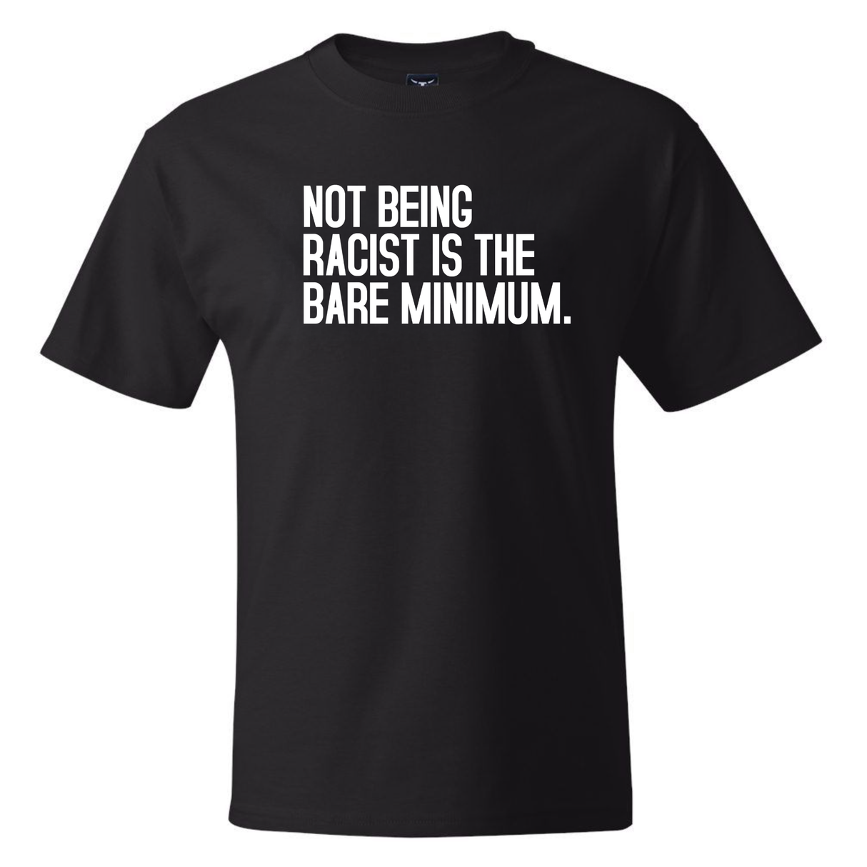 Not Being Racist Is the Bare Minimum *BLACK TALL TEE* Unisex Tee