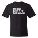 Not Being Racist Is the Bare Minimum *BLACK TALL TEE* Unisex Tee