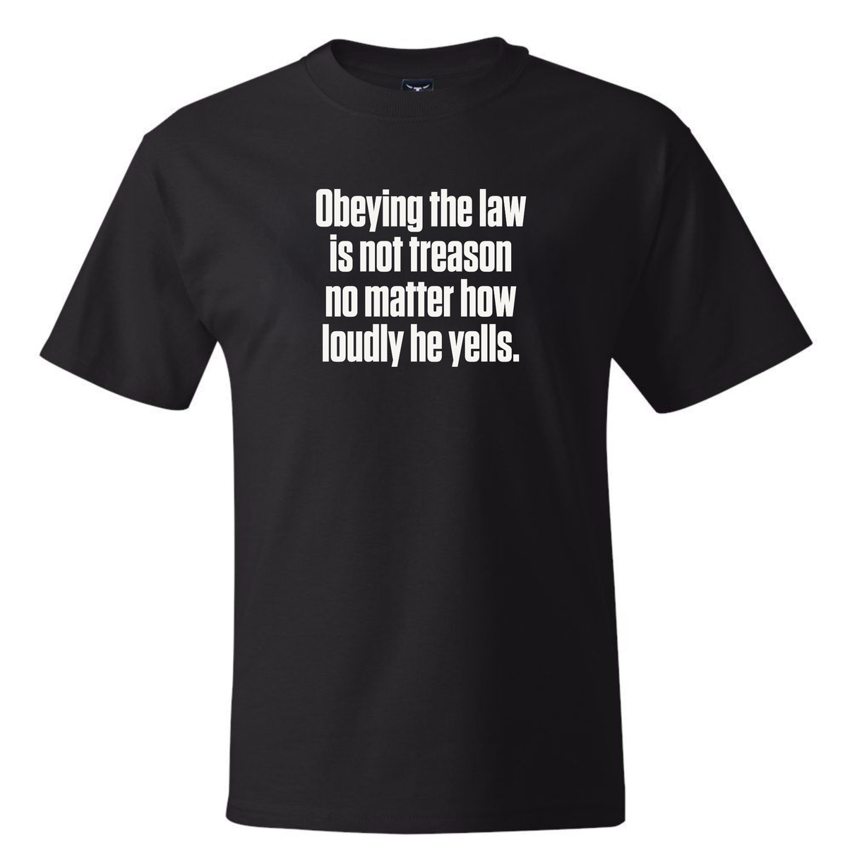 Obeying the Law Is Not Treason No Matter How Loudly He Yells *BLACK TALL TEE* Unisex Tee