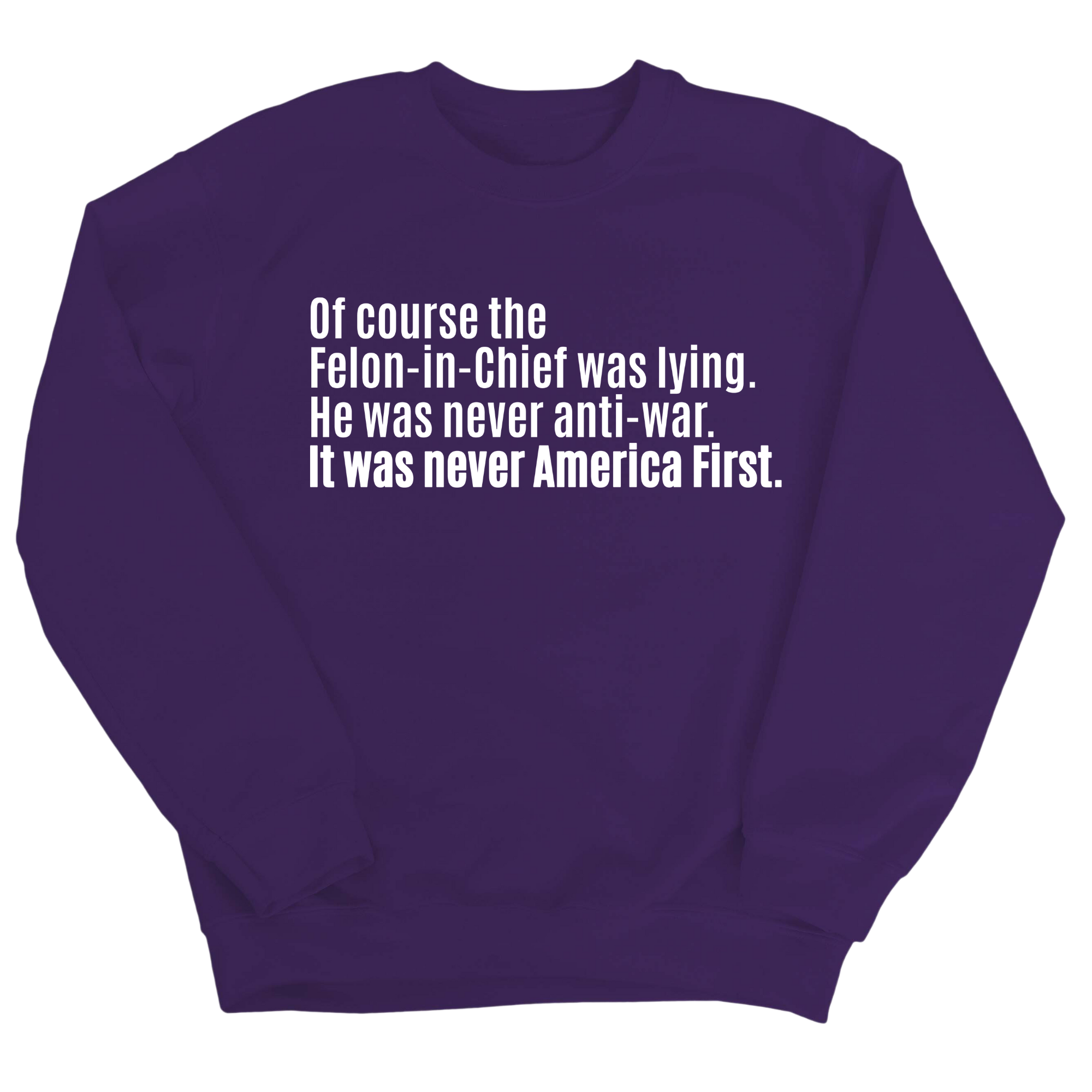 Of course the Felon-in-Chief was lying. He was never anti-war. It was never America First Unisex Sweatshirt-Sweatshirt-The Original God Ain't Petty But I Am