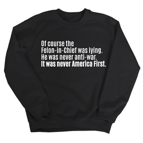 Of course the Felon-in-Chief was lying. He was never anti-war. It was never America First Unisex Sweatshirt-Sweatshirt-The Original God Ain't Petty But I Am