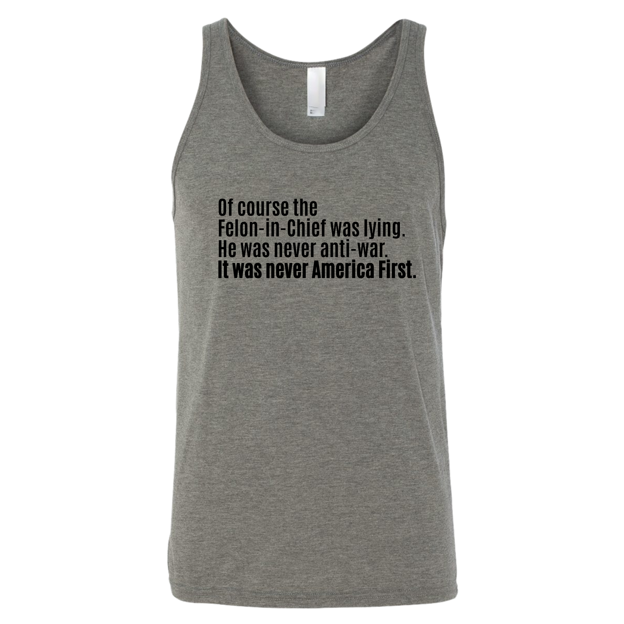 Of course the Felon-in-Chief was lying. He was never anti-war. It was never America First Unisex Tank Top-T-Shirt-The Original God Ain't Petty But I Am