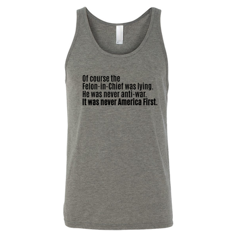 Of course the Felon-in-Chief was lying. He was never anti-war. It was never America First Unisex Tank Top-T-Shirt-The Original God Ain't Petty But I Am