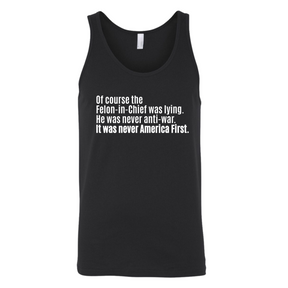 Of course the Felon-in-Chief was lying. He was never anti-war. It was never America First Unisex Tank Top-T-Shirt-The Original God Ain't Petty But I Am
