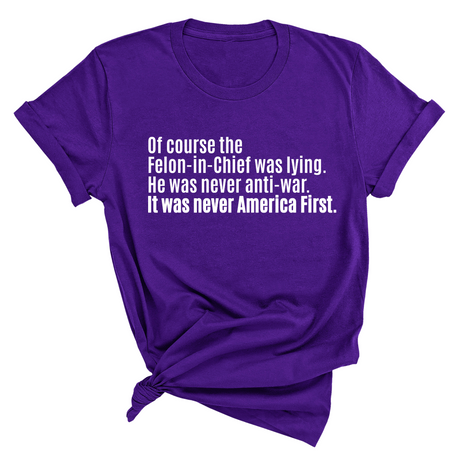 Of course the Felon-in-Chief was lying. He was never anti-war. It was never America First Unisex Tee-T-Shirt-The Original God Ain't Petty But I Am