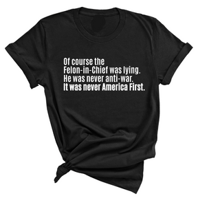 Of course the Felon-in-Chief was lying. He was never anti-war. It was never America First Unisex Tee-T-Shirt-The Original God Ain't Petty But I Am