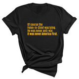 Of course the Felon-in-Chief was lying. He was never anti-war. it was never America First Unisex Tee LIMITED EDITION (Gold)-T-Shirt-The Original God Ain't Petty But I Am