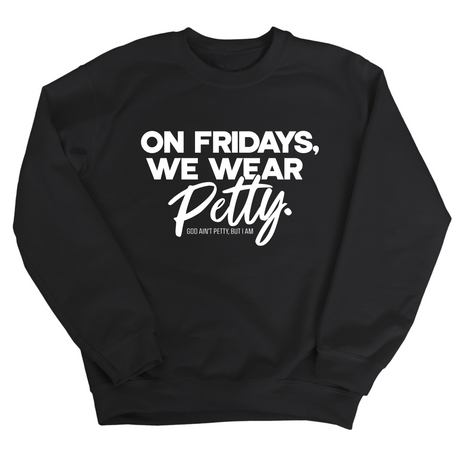 On Fridays we wear petty Unisex Sweatshirt-Sweatshirt-The Original God Ain't Petty But I Am