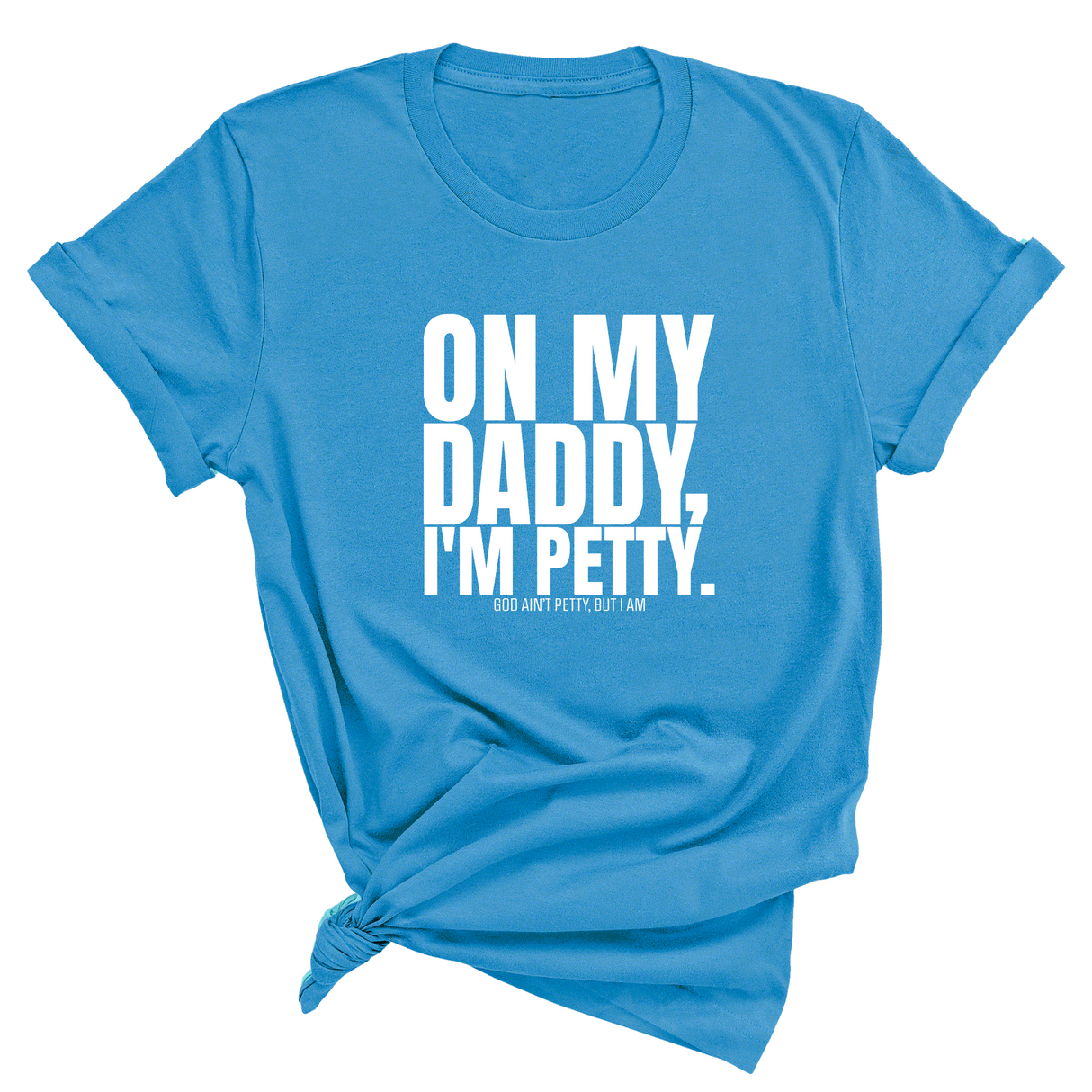 On My Daddy I'm Petty Unisex Tee-T-Shirt-The Original God Ain't Petty But I Am