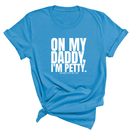 On My Daddy I'm Petty Unisex Tee-T-Shirt-The Original God Ain't Petty But I Am