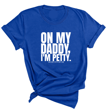 On My Daddy I'm Petty Unisex Tee-T-Shirt-The Original God Ain't Petty But I Am