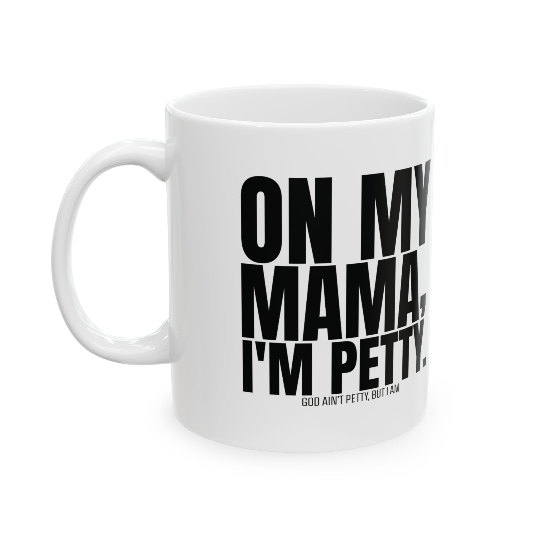 On my Mama I'm Petty Mug 11oz ( White & Black)-Mug-The Original God Ain't Petty But I Am