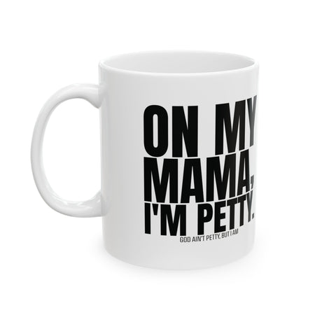 On my Mama I'm Petty Mug 11oz (White & Black)-Mug-The Original God Ain't Petty But I Am