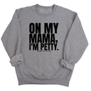 On my Mama I'm Petty Unisex Sweatshirt-Sweatshirt-The Original God Ain't Petty But I Am