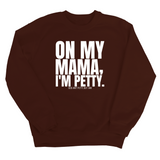 On my Mama I'm Petty Unisex Sweatshirt-Sweatshirt-The Original God Ain't Petty But I Am