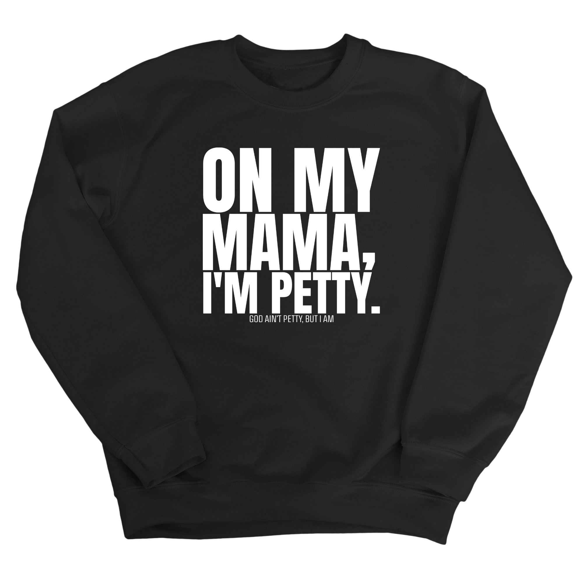 On my Mama I'm Petty Unisex Sweatshirt-Sweatshirt-The Original God Ain't Petty But I Am