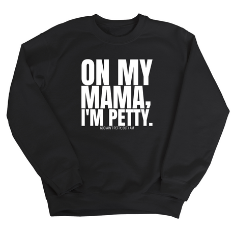 On my Mama I'm Petty Unisex Sweatshirt-Sweatshirt-The Original God Ain't Petty But I Am