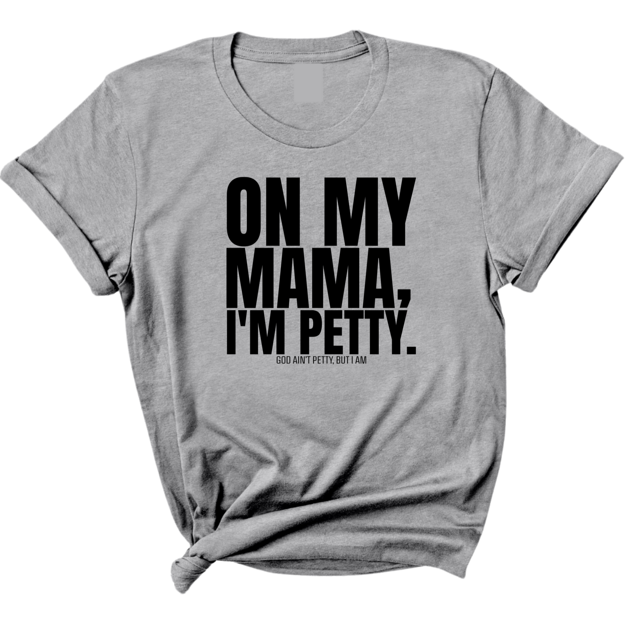 On my Mama I'm Petty Unisex Tee-T-Shirt-The Original God Ain't Petty But I Am