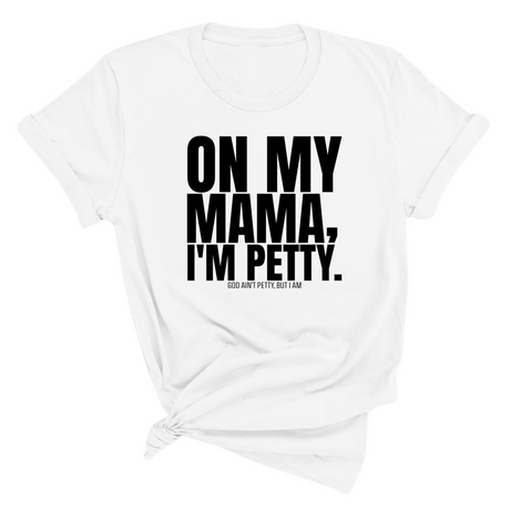 On my Mama I'm Petty Unisex Tee-T-Shirt-The Original God Ain't Petty But I Am