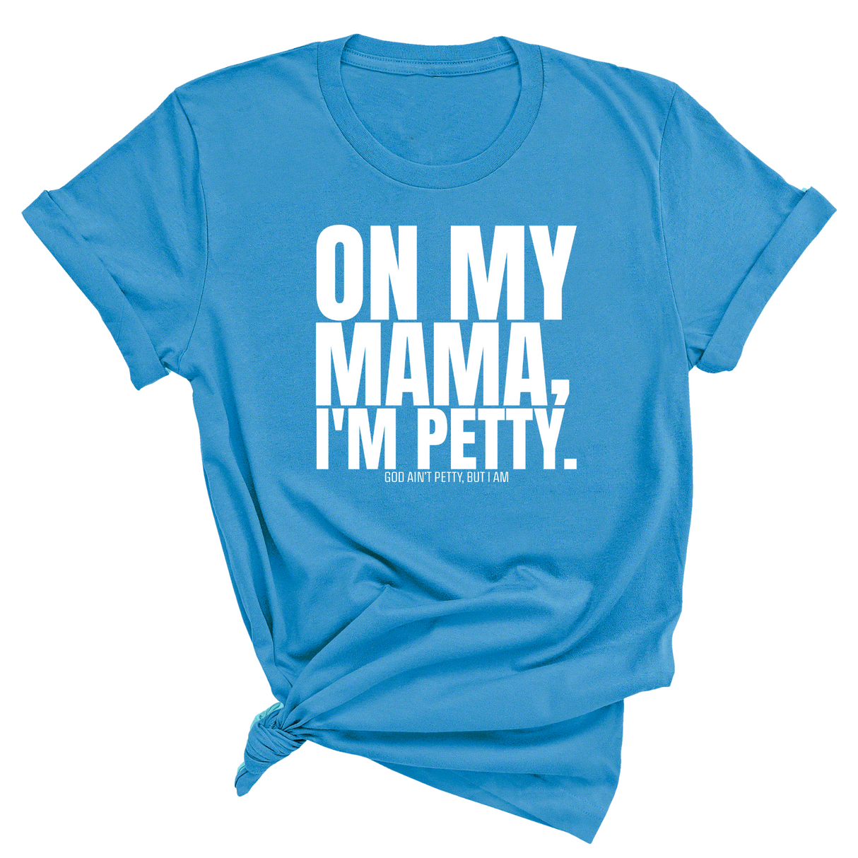On my Mama I'm Petty Unisex Tee-T-Shirt-The Original God Ain't Petty But I Am
