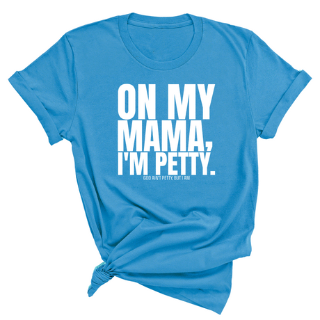 On my Mama I'm Petty Unisex Tee-T-Shirt-The Original God Ain't Petty But I Am