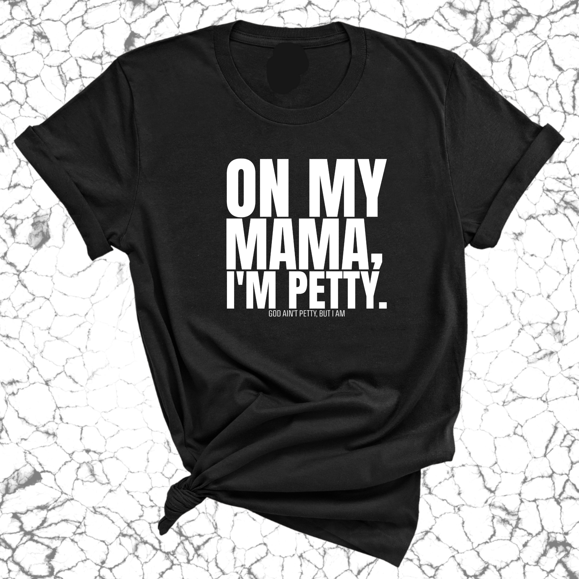 On my Mama I'm Petty Unisex Tee-T-Shirt-The Original God Ain't Petty But I Am