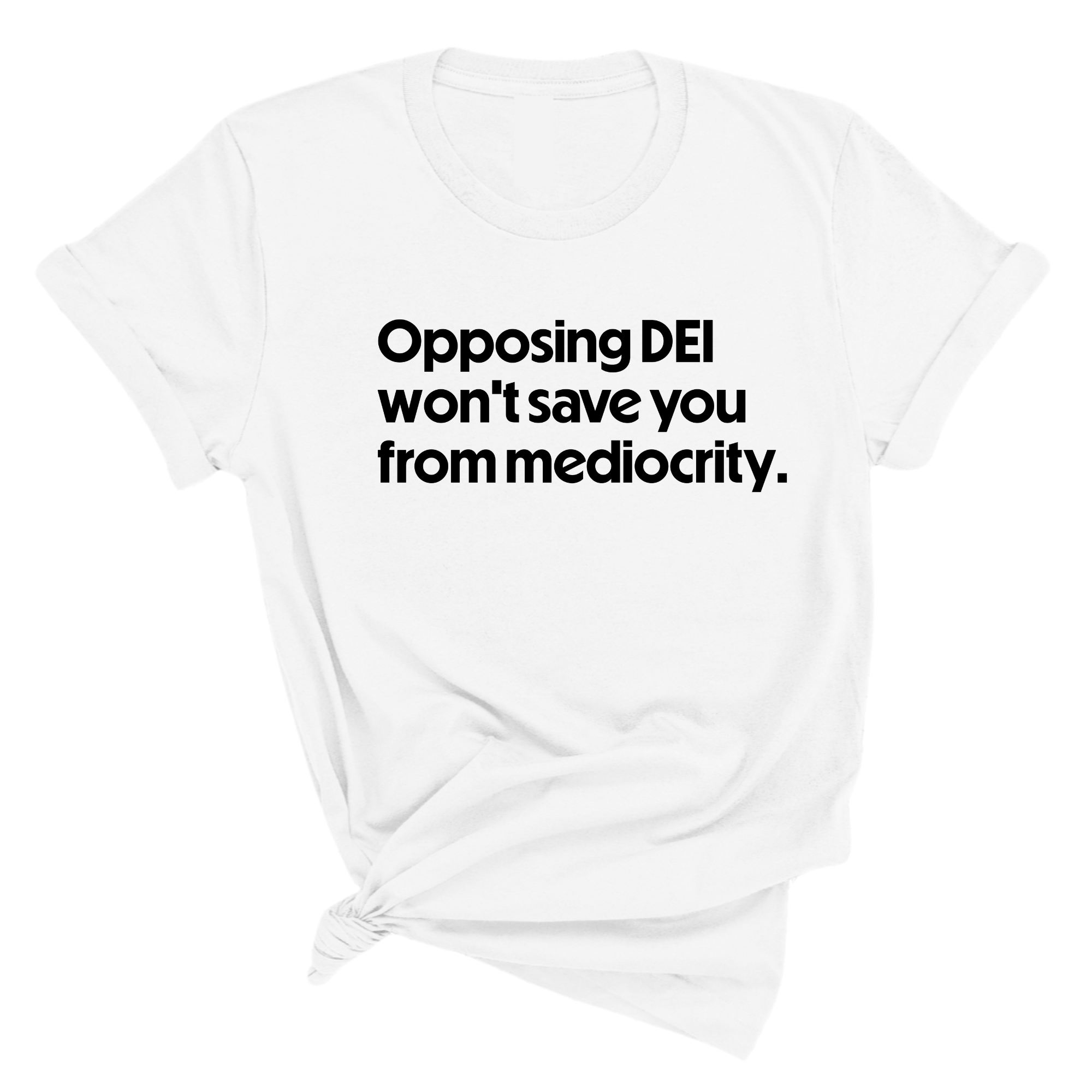 Opposing DEI Won’t Save You from Mediocrity Unisex Tee-T-Shirt-The Original God Ain't Petty But I Am