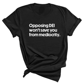 Opposing DEI Won’t Save You from Mediocrity Unisex Tee-T-Shirt-The Original God Ain't Petty But I Am
