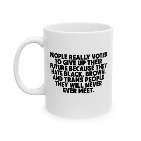 People Really Voted to Give UP Their Future Mug 11oz (White & Black)-Mug-The Original God Ain't Petty But I Am
