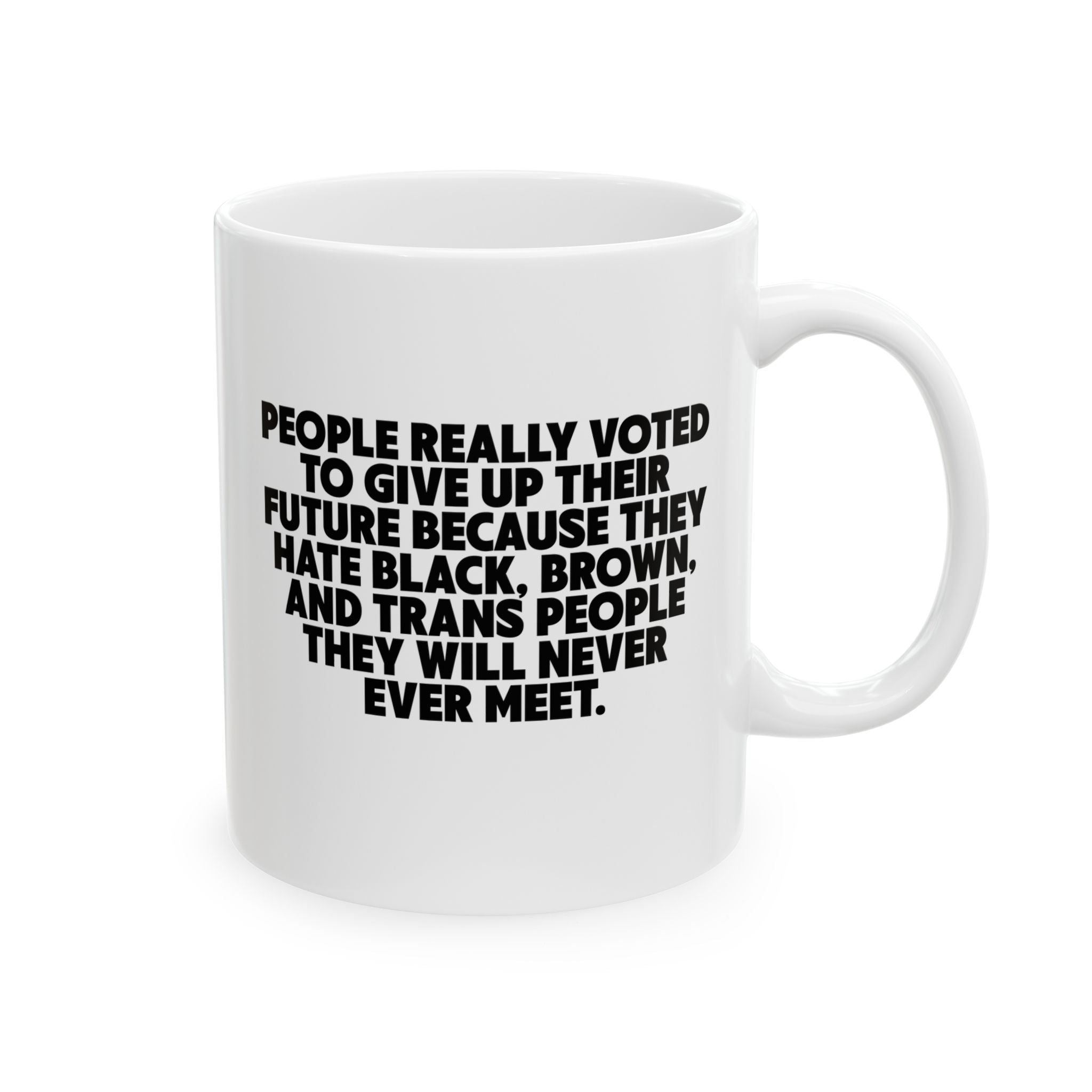 People Really Voted to Give UP Their Future Mug 11oz (White & Black)-Mug-The Original God Ain't Petty But I Am