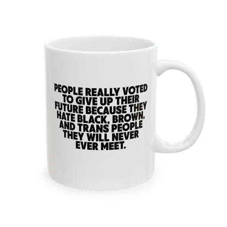 People Really Voted to Give UP Their Future Mug 11oz (White & Black)-Mug-The Original God Ain't Petty But I Am