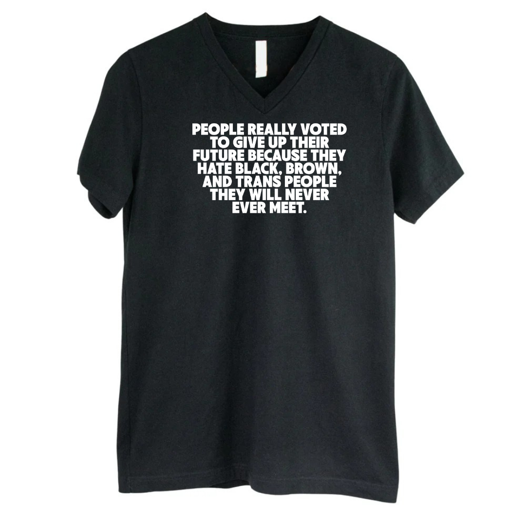 People Really Voted to Give Up Their Future *BLACK V-NECK* Unisex Tee-T-Shirt-The Original God Ain't Petty But I Am