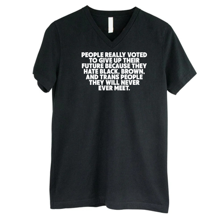 People Really Voted to Give Up Their Future *BLACK V-NECK* Unisex Tee-T-Shirt-The Original God Ain't Petty But I Am