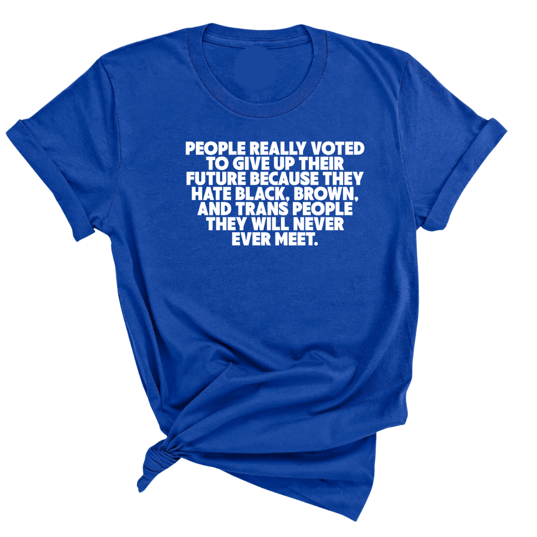 People Really Voted to Give Up Their Future Unisex Tee-T-Shirt-The Original God Ain't Petty But I Am