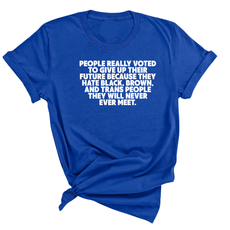 People Really Voted to Give Up Their Future Unisex Tee-T-Shirt-The Original God Ain't Petty But I Am
