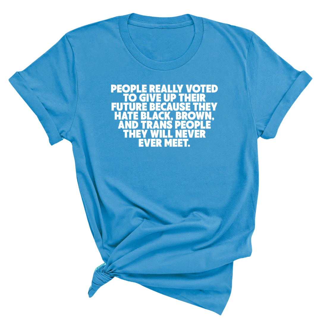 People Really Voted to Give Up Their Future Unisex Tee-T-Shirt-The Original God Ain't Petty But I Am