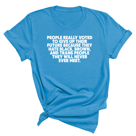 People Really Voted to Give Up Their Future Unisex Tee-T-Shirt-The Original God Ain't Petty But I Am