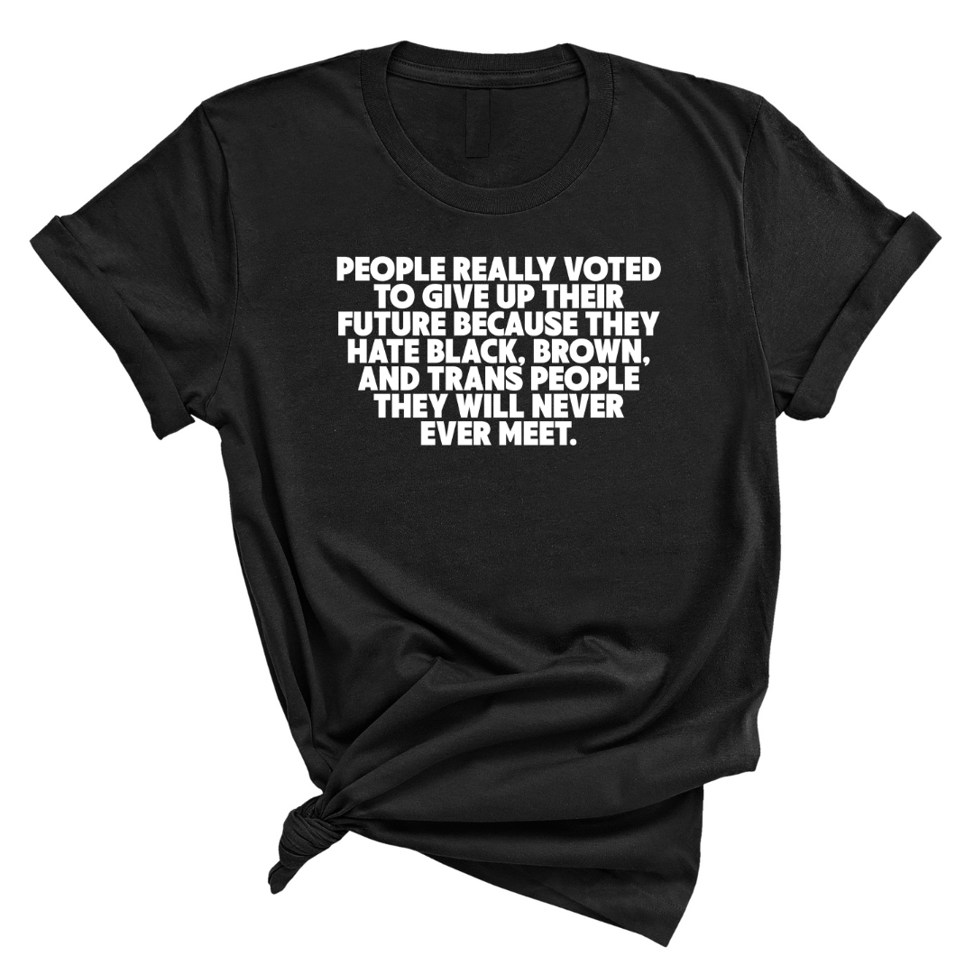 People Really Voted to Give Up Their Future Unisex Tee-T-Shirt-The Original God Ain't Petty But I Am