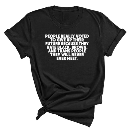 People Really Voted to Give Up Their Future Unisex Tee-T-Shirt-The Original God Ain't Petty But I Am