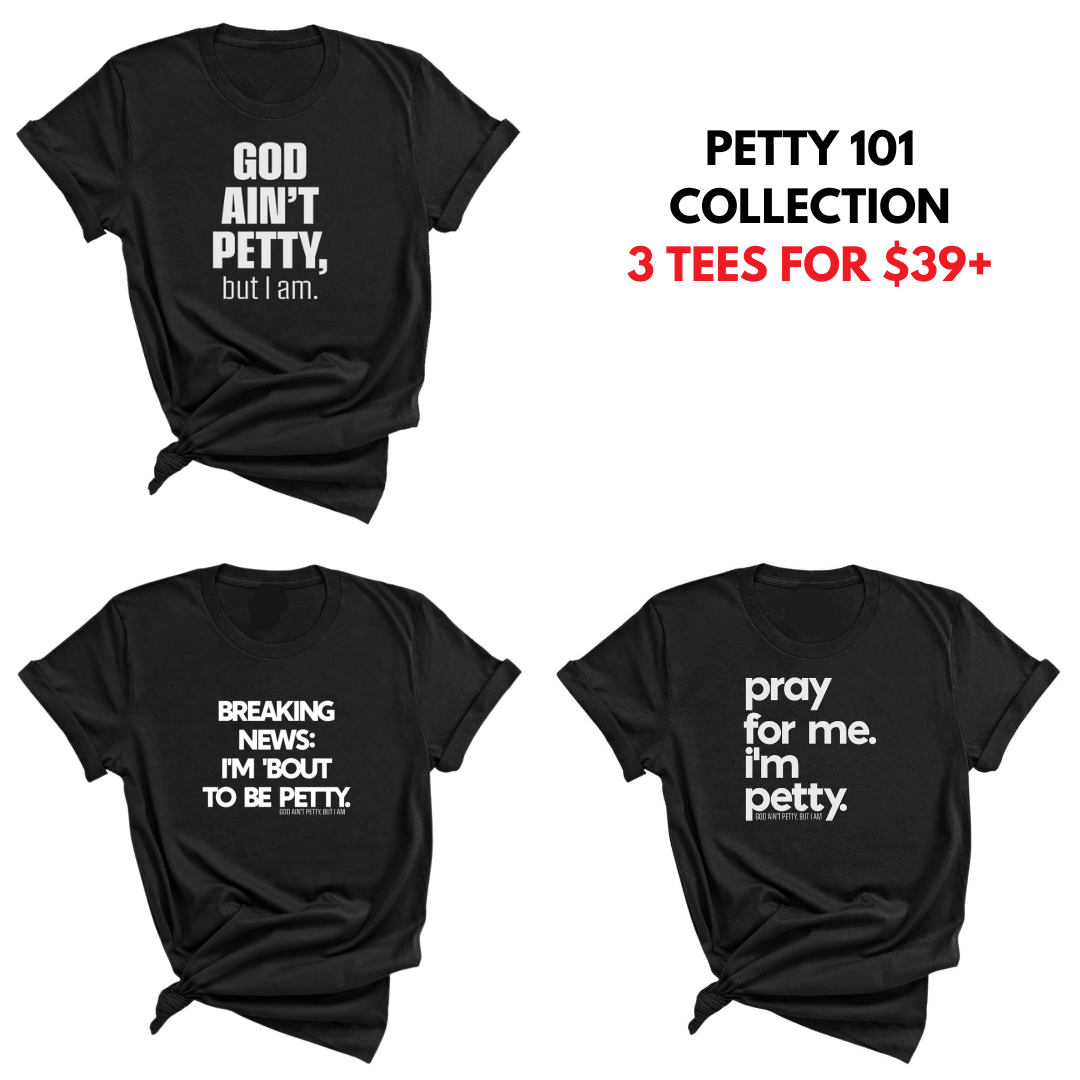 Petty 101 Collection (God Ain't Petty but I Am, Breaking News: I'm Bout to Be Petty, Pray for me I'm Petty)-T-Shirt-The Original God Ain't Petty But I Am