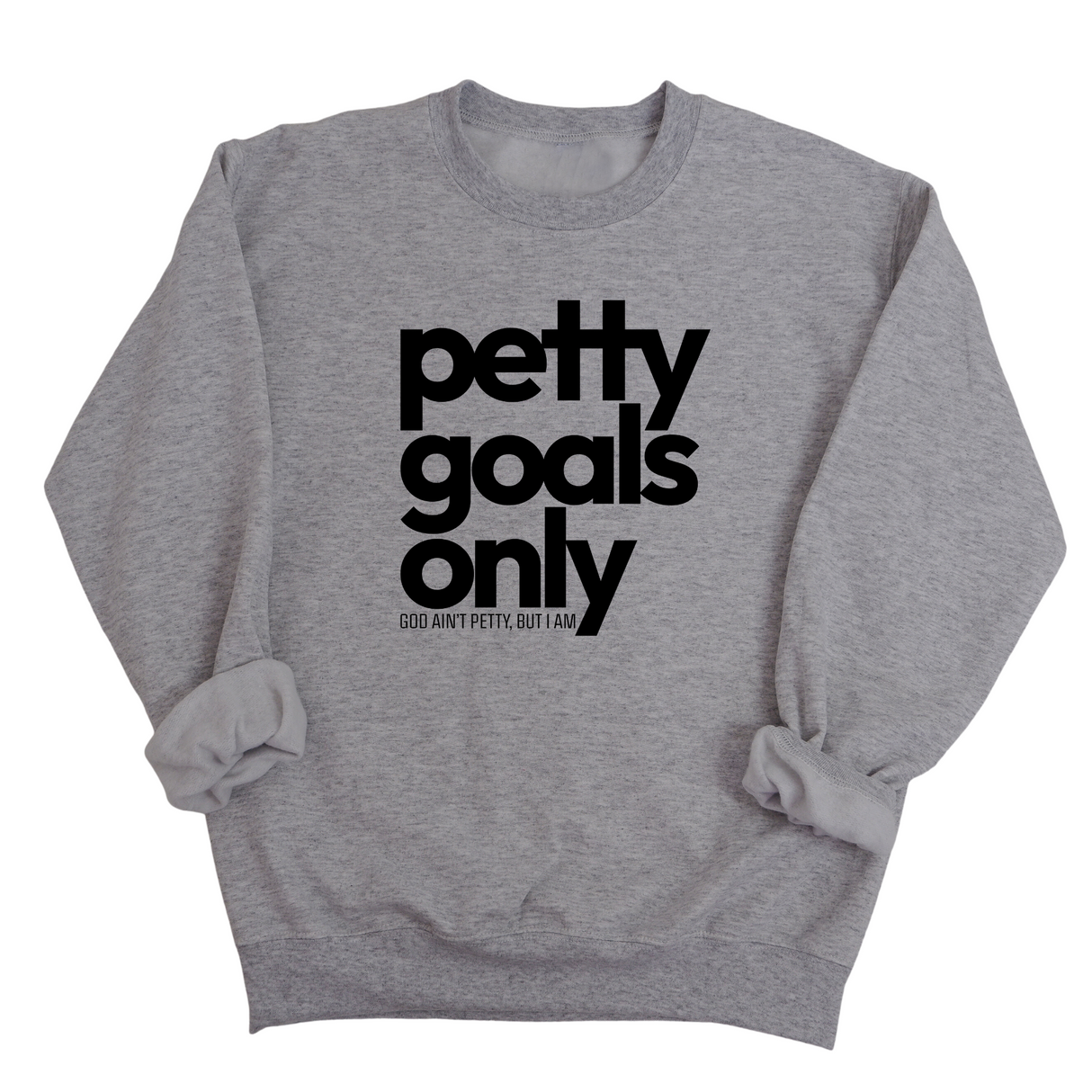 Petty Goals Only Unisex Sweatshirt-Sweatshirt-The Original God Ain't Petty But I Am