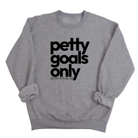Petty Goals Only Unisex Sweatshirt-Sweatshirt-The Original God Ain't Petty But I Am