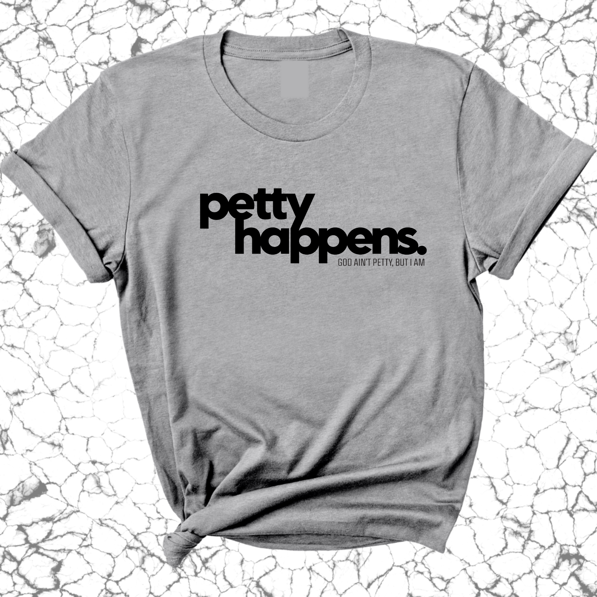 Petty Happens Unisex Tee-T-Shirt-The Original God Ain't Petty But I Am